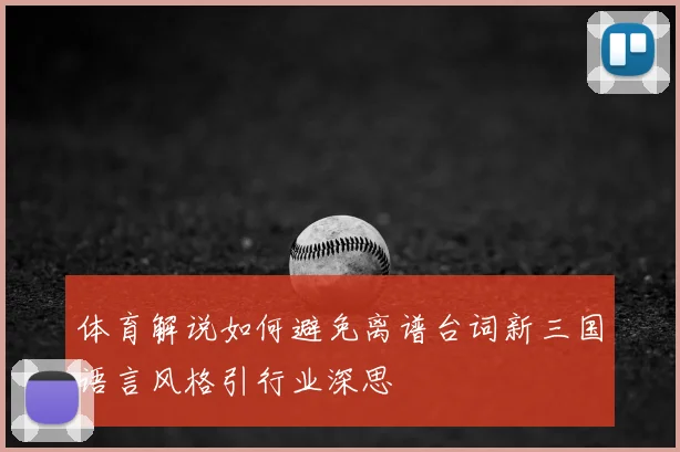 体育解说如何避免离谱台词新三国语言风格引行业深思