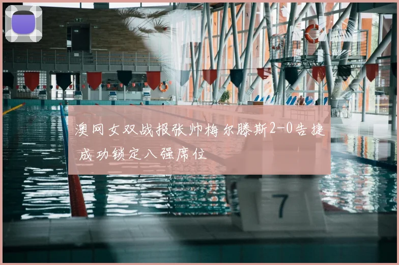 澳网女双战报张帅梅尔滕斯2-0告捷 成功锁定八强席位