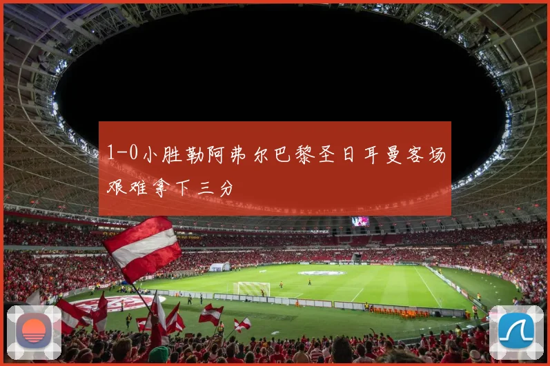 1-0小胜勒阿弗尔巴黎圣日耳曼客场艰难拿下三分